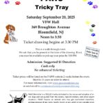 PAWS Tricky Tray
Saturday September 20, 2025 VFW Hall, 369 Broughton Avenue, Bloomfield, NJ
Noon to 3:30
Ticket drawing begins at 3:30 PM
This is a walk-through event.
We ask that you be present at the time of the drawing. If not,
you must be available to pick up your prize by 5:30 PM
Admission: Suggested $5 Donation
Cash only
No advanced ticketing
Ticket prices will be listed on the PAWS website 2 weeks before the event. Must be 21 years or older to attend.
For more information, visit www.pawsmontclair.org
or send email to communications@pawsmontclair.org